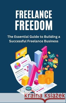 Freelance Freedom: The Essential Guide to Building a Successful Freelance Business B Vincent   9781648305177 Rwg Publishing - książka