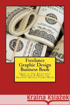 Freelance Graphic Design Business Book: How to Use Freelance Websites & Work for Graphic Design Firms Now! Brian Mahoney 9781540316172 Createspace Independent Publishing Platform - książka