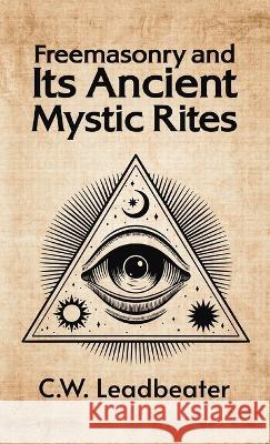 Freemasonry and its Ancient Mystic Rites Hardcover C W Leadbeater   9781639232970 Lushena Books Inc - książka