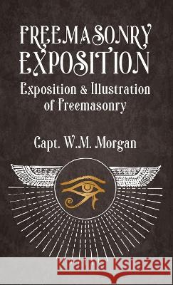 Freemasonry Exposition: Exposition & Illustration of Freemasonry Hardcover William Morgan   9781639232987 Lushena Books Inc - książka
