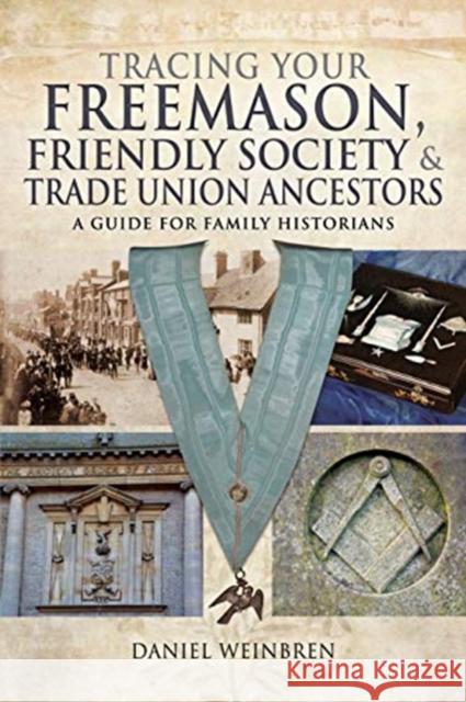 Freemasons, Friendly Societies and Trade Unions: A Guide for Family Historians Daniel Weinbren 9781526710338 Pen & Sword Books Ltd - książka