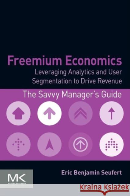 Freemium Economics: Leveraging Analytics and User Segmentation to Drive Revenue Seufert, Eric Benjamin 9780124166905 Elsevier Science & Technology - książka