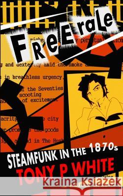 Freerale: Steamfunk in the 1870s Tony P. White 9781547090693 Createspace Independent Publishing Platform - książka