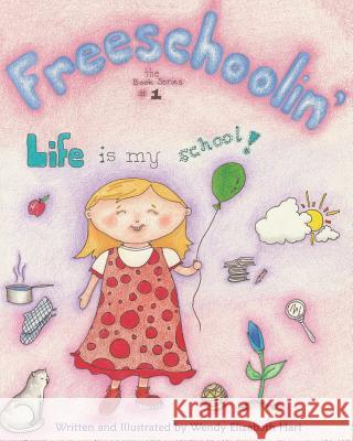 Freeschoolin': Life Is My School! Wendy Elizabeth Hart, Wendy Elizabeth Hart 9780995921900 Hart2hart Art Enterprises - książka