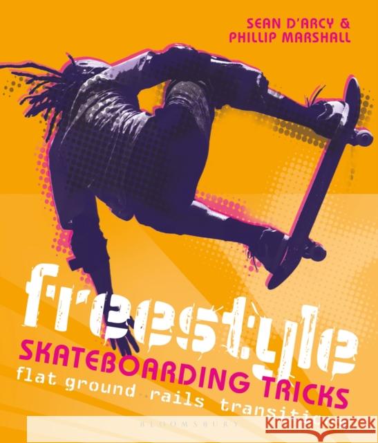 Freestyle Skateboarding Tricks: Flat ground, rails and transitions Sean D'Arcy, Phillip Marshall 9781472973757 Bloomsbury Publishing PLC - książka