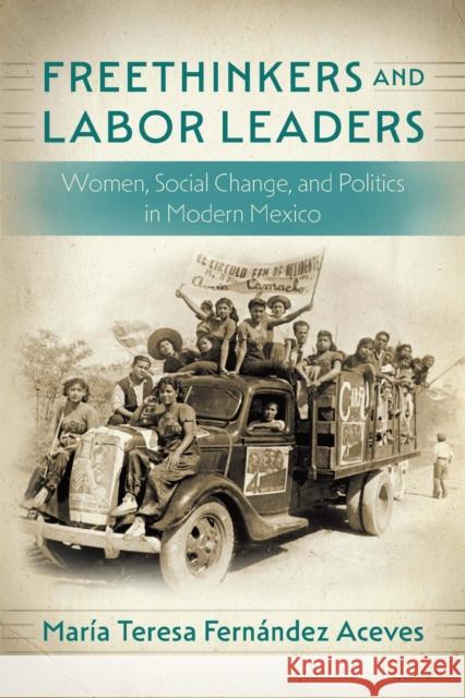 Freethinkers and Labor Leaders: Women, Social Change, and Politics in Modern Mexico Maria Teresa Fernandez Aceves 9781496243171 University of Nebraska Press - książka