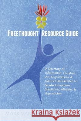 Freethought Resource Guide: A Directory of Information, Art, Organizations, and Internet Sites Related to Secular Humanism, Skepticism, Atheism, a Mark Vandebrake 9781475020359 Createspace - książka