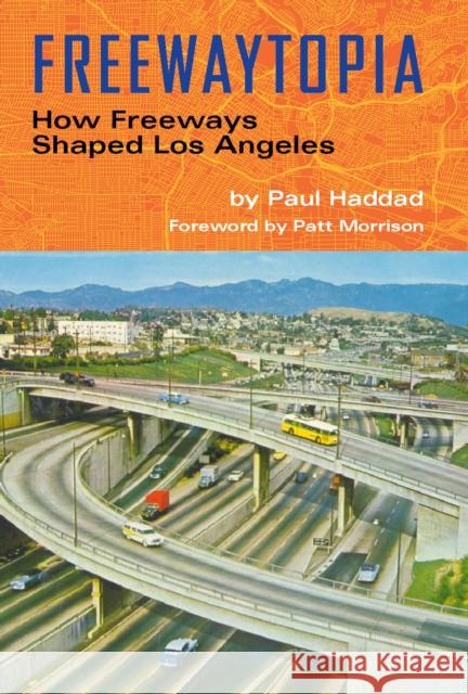 Freewaytopia: How Freeways Shaped Los Angeles Haddad, Paul 9781595801012 Santa Monica Press - książka