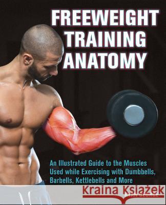 Freeweight Training Anatomy: An Illustrated Guide to the Muscles Used While Exercising with Dumbbells, Barbells, and Kettlebells and More Ryan George 9781612434988 Ulysses Press - książka