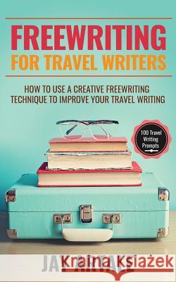Freewriting for Travel Writers: How to use a creative freewriting technique to improve your travel writing Artale, Jay a. 9781944370015 Birds of a Feather Press - książka