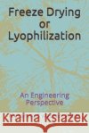 Freeze Drying or Lyophilization: An Engineering Perspective Akbar, Muhammad Waseem 9798588946599 Independently Published