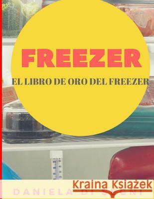 Freezer: El Libro de Oro del Freezer: Simplifique su vida cotidiana y mejore su calidad de vida. Di Segni, Daniela 9781548242800 Createspace Independent Publishing Platform - książka