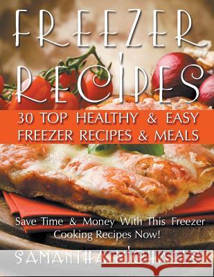 Freezer Recipes: 30 Top Healthy & Easy Freezer Recipes & Meals Revealed (Save Time & Money With This Freezer Cooking Recipes Now!) Michaels, Samantha 9781631876950 Speedy Publishing LLC - książka