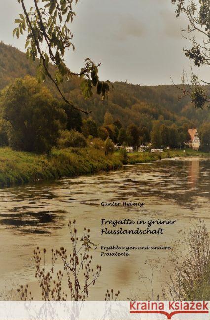 Fregatte in grüner Flusslandschaft : Erzählungen und andere Prosatexte Helmig, Günter 9783742702425 epubli - książka