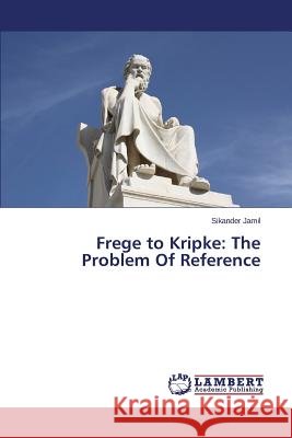 Frege to Kripke: The Problem Of Reference Jamil Sikander 9783659614965 LAP Lambert Academic Publishing - książka