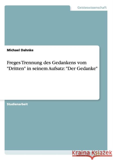 Freges Trennung des Gedankens vom Dritten in seinem Aufsatz: Der Gedanke Dahnke, Michael 9783656263616 Grin Verlag - książka