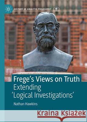 Frege's Views on Truth: Extending 'Logical Investigations' Nathan Hawkins 9783032097750 Palgrave MacMillan - książka