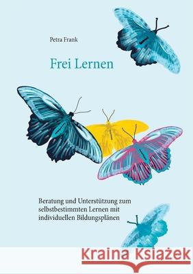 Frei Lernen: Unterstützung zum selbstbestimmten Lernen mit individuellen Bildungsplänen Frank, Petra 9783754312322 Books on Demand - książka