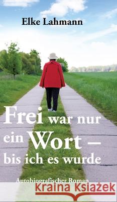 Frei war nur ein Wort - bis ich es wurde Lahmann, Elke 9783384685964 tredition - książka