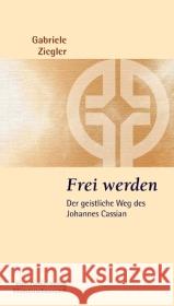 Frei werden : Der geistliche Weg des Johannes Cassian Ziegler, Gabriele 9783896805782 Vier Türme - książka