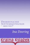 Freiberuflicher Softwareentwickler - aber wie? Ina Doering 9781535466738 Createspace Independent Publishing Platform