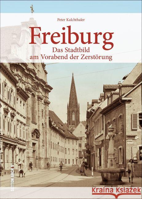 Freiburg : Das Stadtbild am Vorabend der Zerstörung Kalchthaler, Peter 9783954008827 Sutton Verlag GmbH - książka