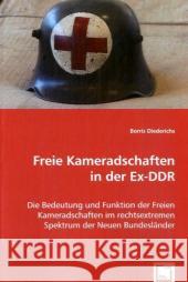 Freie Kameradschaften in der Ex-DDR : Die Bedeutung und Funktion der Freien Kameradschaften im rechtsextremen Spektrum der Neuen Bundesländer Diederichs, Borris 9783639014211 VDM Verlag Dr. Müller - książka