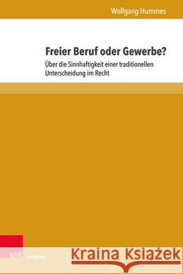 Freier Beruf Oder Gewerbe?: Uber Die Sinnhaftigkeit Einer Traditionellen Unterscheidung Im Recht Hummes, Wolfgang 9783847109648 V&r Unipress - książka