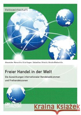 Freier Handel in der Welt. Die Auswirkungen internationaler Handelsabkommen und Freihandelszonen Alexander Maronitis Kira Kogan Sebastian Streich 9783956879142 Science Factory - książka