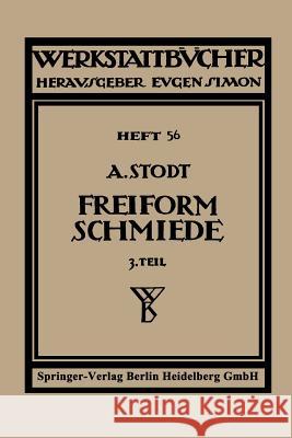 Freiformschmiede: Dritter Teil: Einrichtung Und Werkzeuge Der Schmiede Stodt, A. 9783709124680 Springer - książka