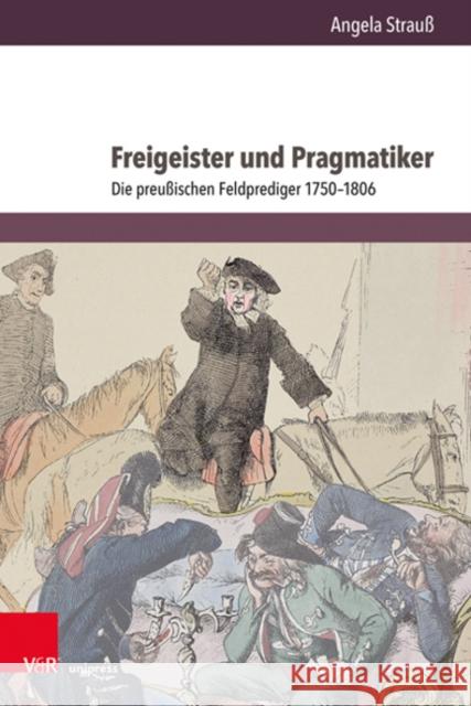 Freigeister und Pragmatiker: Die preußischen Feldprediger 1750–1806 Dr. Angela Strauß 9783847113058 GAZELLE BOOK SERVICES - książka