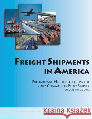 Freight Shipments in America: Preliminary Highlights from the 2002 Commodity Flow Survey U. S. Department of Transportation Bureau Of Transportation Statistics 9781480263994 Createspace - książka