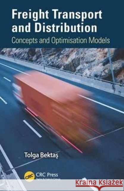 Freight Transport and Distribution: Concepts and Optimisation Models Tolga Bektas 9781482258707 CRC Press - książka