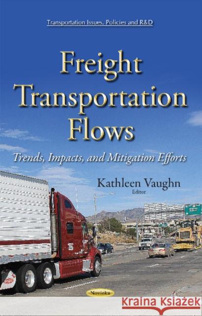 Freight Transportation Flows: Trends, Impacts & Mitigation Efforts Kathleen Vaughn 9781634638975 Nova Science Publishers Inc - książka