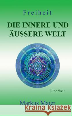 Freiheit - Die innere und äußere Welt: Eine Welt Markus Maier 9783743113848 Books on Demand - książka