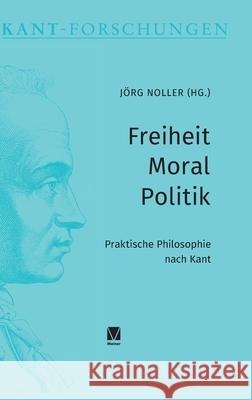 Freiheit - Moral - Politik: Praktische Philosophie nach Kant J?rg Noller 9783787350544 Felix Meiner - książka