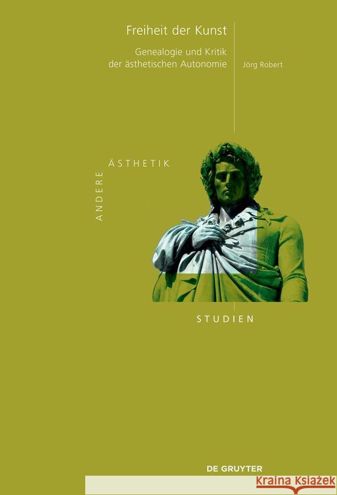 Freiheit Der Kunst: Genealogie Und Kritik Der ?sthetischen Autonomie J?rg Robert 9783111430812 de Gruyter - książka
