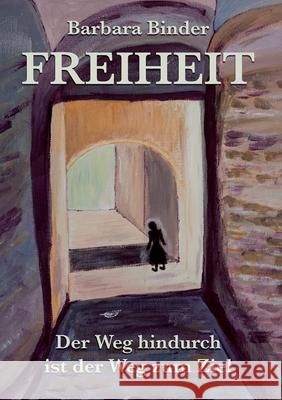 Freiheit: Der Weg hindurch ist der Weg zum Ziel Barbara Binder 9783951985725 Rb-Media E.U. - książka