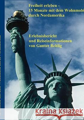 Freiheit erleben - 15 Monate mit dem Wohnmobil durch Nordamerika: Erlebnisbericht und Reiseinformationen Behlig, Gunter 9783833418600 Books on Demand - książka