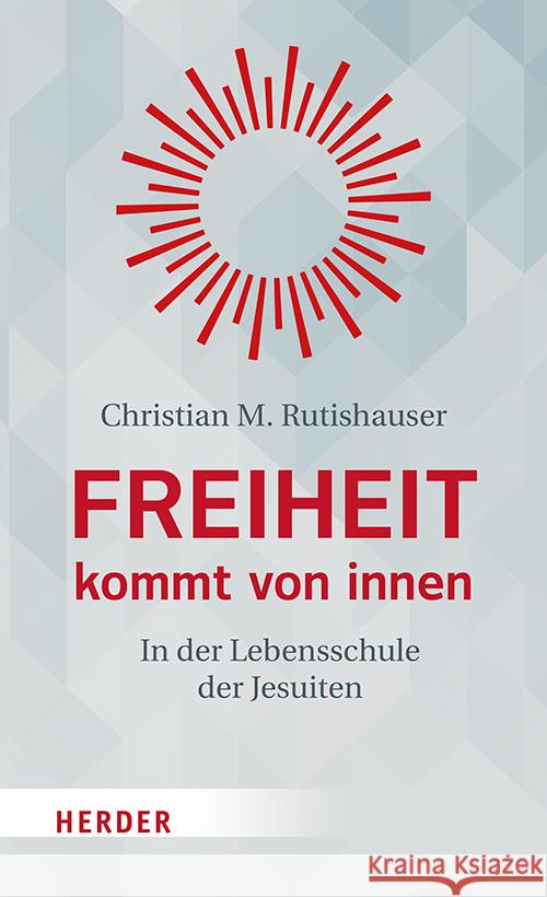 Freiheit Kommt Von Innen: In Der Lebensschule Der Jesuiten Christian M. Rutishauser 9783451390913 Verlag Herder - książka