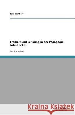 Freiheit und Lenkung in der Padagogik John Lockes Jens Saathoff 9783656040620 Grin Verlag - książka