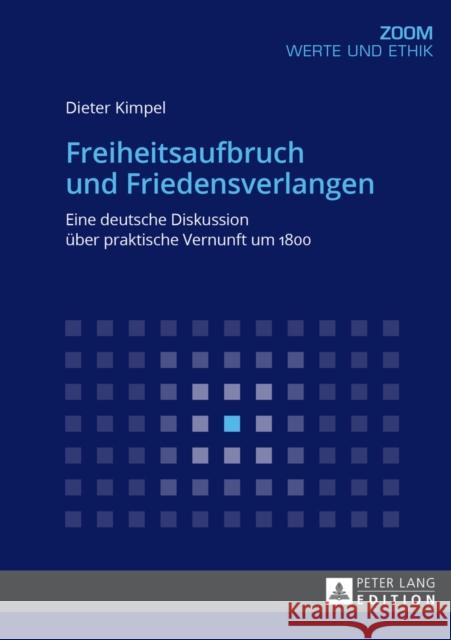 Freiheitsaufbruch Und Friedensverlangen: Eine Deutsche Diskussion Ueber Praktische Vernunft Um 1800 Kimpel, Dieter 9783631677056 Peter Lang Gmbh, Internationaler Verlag Der W - książka