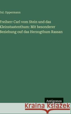 Freiherr Carl vom Stein und das Kleinstaatenthum: Mit besonderer Beziehung ouf das Herzogthum Rassan Jul Oppermann 9783386374583 Antigonos Verlag - książka