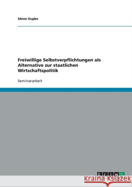 Freiwillige Selbstverpflichtungen als Alternative zur staatlichen Wirtschaftspolitik Soren Kupke 9783638647137 Grin Verlag - książka