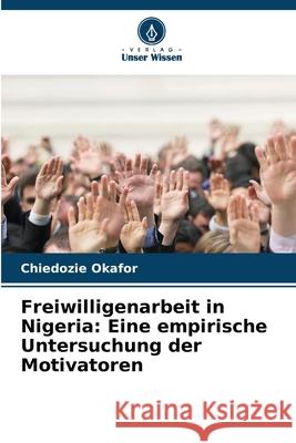 Freiwilligenarbeit in Nigeria: Eine empirische Untersuchung der Motivatoren Okafor, Chiedozie 9786202361811 Verlag Unser Wissen - książka
