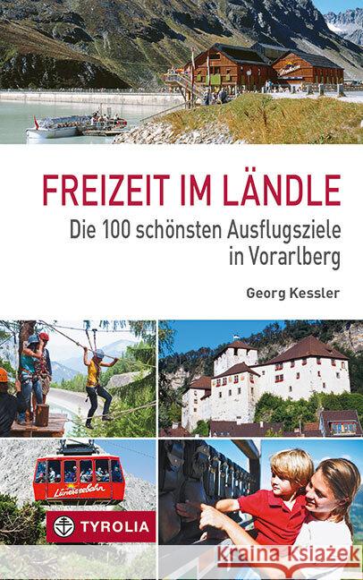 Freizeit im Ländle : Die 100 schönsten Ausflugsziele in Vorarlberg Kessler, Georg   9783702230685 Tyrolia - książka