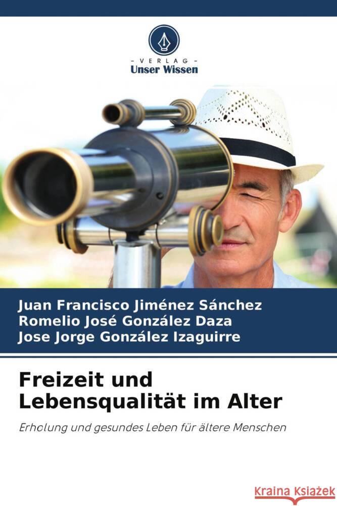 Freizeit und Lebensqualität im Alter Jiménez Sánchez, Juan Francisco, González Daza, Romelio José, González Izaguirre, José Jorge 9786204583716 Verlag Unser Wissen - książka