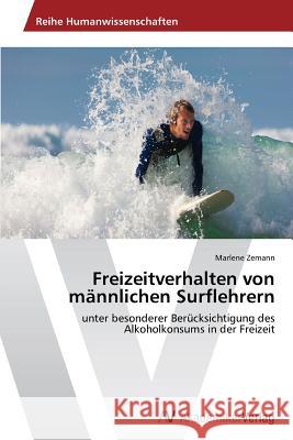 Freizeitverhalten von männlichen Surflehrern : unter besonderer Berücksichtigung des Alkoholkonsums in der Freizeit Zemann Marlene 9783639625172 AV Akademikerverlag - książka