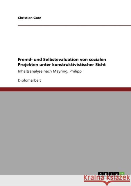Fremd- und Selbstevaluation von sozialen Projekten unter konstruktivistischer Sicht: Inhaltsanalyse nach Mayring, Philipp Gotz, Christian 9783640686278 Grin Verlag - książka