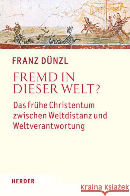 Fremd in Dieser Welt?: Das Fruhe Christentum Zwischen Weltdistanz Und Weltverantwortung Dunzl, Franz 9783451312328 Herder, Freiburg - książka